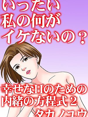 いったい私の何がイケないの？ 幸せなHのための内緒の方程式【タカノユウ】