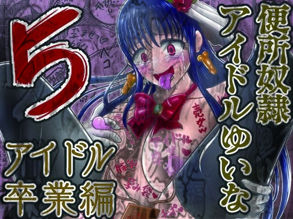 便所奴●アイドルゆいな5〜アイドル卒業編〜【鬼天裂大百禍】