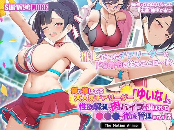 俺が推してる大人気チアリーダー「ゆいな」に 性欲解消の肉バイブに選ばれて●●●を徹底管理される話 The Motion Anime【survive more】