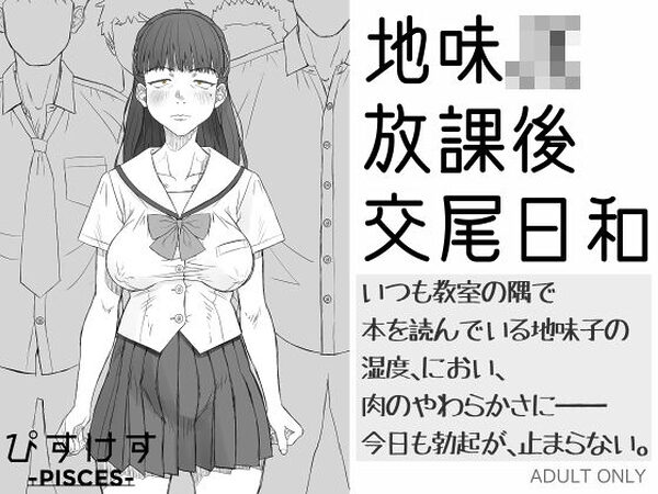 地味JK放課後交尾日和〜いつも教室の隅で本を読んでいる地味子の湿度、におい、肉のやわらかさに――今日も勃起が、止まらない。【ぴすけす】